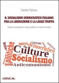Il socialismo democratico italiano fra la liberazione e la legge truffa. Fratture, ricomposizioni e culture politiche di un'area di frontiera - Librerie.coop