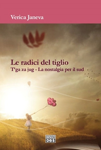 Le radici del tiglio. T'ga za jug. La nostalgia per il Sud - Librerie.coop Le radici del tiglio. T'ga za jug. La nostalgia per il Sud - Librerie.coop