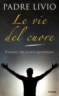 Le vie del cuore. Vangelo per la vita quotidiana. Commento ai vangeli festivi Anno A - Librerie.coop