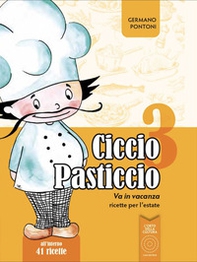 Ciccio Pasticcio va in vacanza. Ricette per l'estate - Librerie.coop