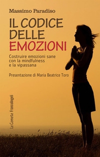 Il codice delle emozioni. Costruire emozioni sane con la mindfulness e la vipassana - Librerie.coop