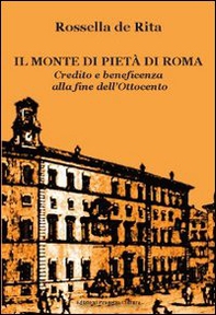 Il monte di pietà di Roma. Credito e beneficenza alla fine dell'Ottocento - Librerie.coop