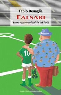 Falsari. Sopravvivere nel calcio dei furbi - Librerie.coop