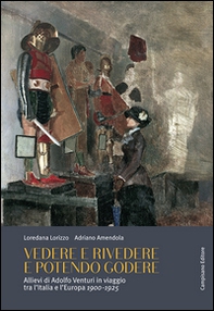 Vedere e rivedere e potendo godere. Allievi di Adolfo Venturi in viaggio tra l'Italia e l'Europa 1900-1925 - Librerie.coop Vedere e rivedere e potendo godere. Allievi di Adolfo Venturi in viaggio tra l'Italia e l'Europa 1900-1925 - Librerie.coop