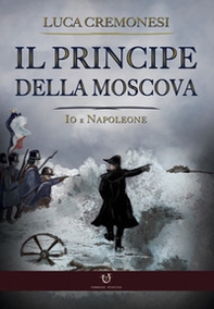 Il principe della Moscova. Io e Napoleone - Librerie.coop
