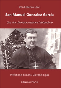 San Manuel Gonzalez Garcia. Una vita chiamata a riparare l'abbandono - Librerie.coop