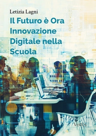 Il futuro è ora: innovazione digitale nella scuola - Librerie.coop Il futuro è ora: innovazione digitale nella scuola - Librerie.coop