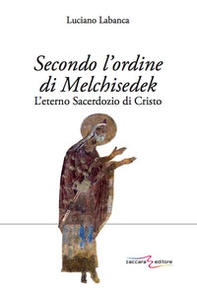 Secondo l'ordine di Melchisedek. L'eterno sacerdozio di Cristo - Librerie.coop