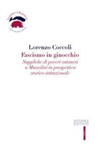 Fascismo in ginocchio. Suppliche di poveri catanesi a Mussolini in prospettiva storico-istituzionale - Librerie.coop