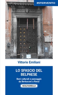 Lo sfascio del Belpaese. Beni culturali e paesaggio da Berlusconi a Renzi - Librerie.coop