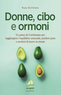 Donne, cibo e ormoni. Un piano di 4 settimane per raggiungere l'equilibrio ormonale, perdere peso e sentirsi di nuovo se stesse - Librerie.coop