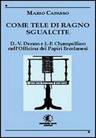 Come tele di ragno sgualcite. Dominique Vivant Denon e Jean François Champollion nell'Officina dei Papiri Ercolanesi - Librerie.coop