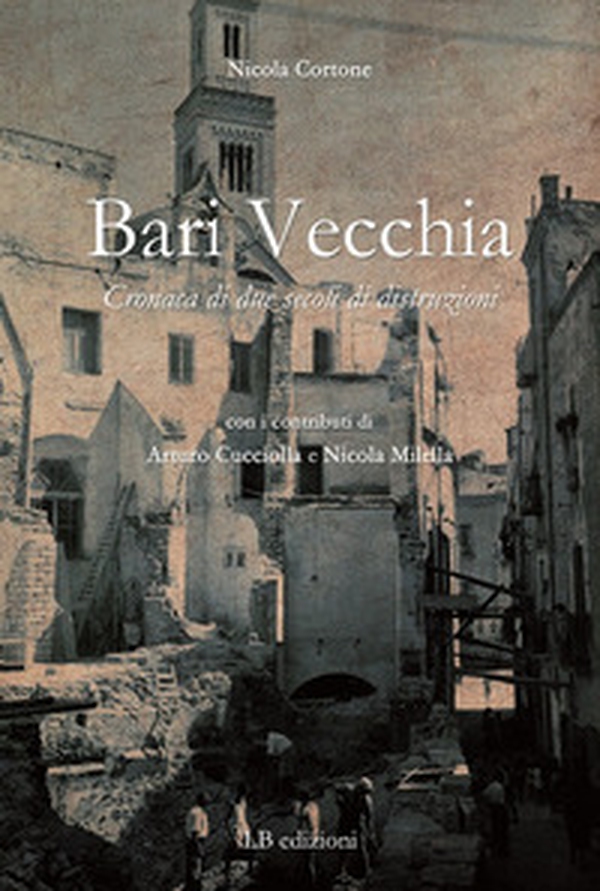 Bari vecchia. Cronaca di due secoli di distruzioni - Librerie.coop Bari vecchia. Cronaca di due secoli di distruzioni - Librerie.coop