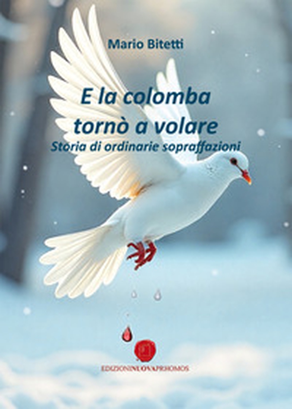 E la colomba tornò a volare. Storia di ordinarie sopraffazioni - Librerie.coop