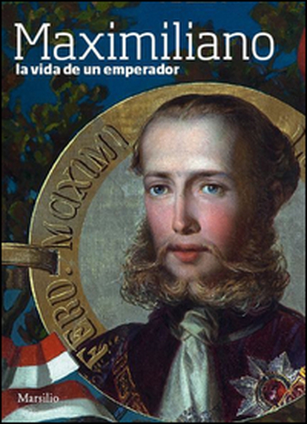 Maximiliano. La vida de un emperador - Librerie.coop