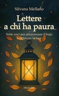 Lettere a chi ha paura. Sette voci per attraversare il buio e ritrovare la luce - Librerie.coop