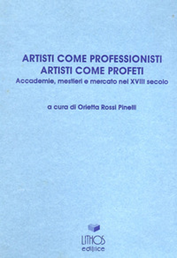 Artisti come professionisti, artisti come profeti. Accademie, mestieri e mercato nel XVIII secolo - Librerie.coop