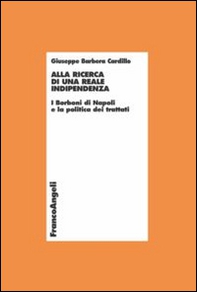 Alla ricerca di una reale indipendenza. I Borboni di Napoli e la politica dei trattati - Librerie.coop
