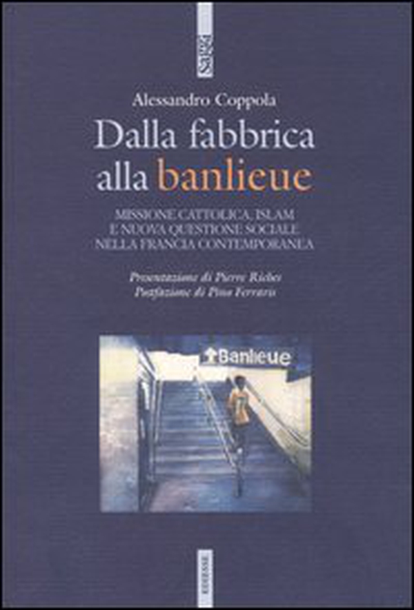 Dalla fabbrica alla banlieu. Missione cattolica, Islam e nuova questione sociale nella Francia contemporanea - Librerie.coop Dalla fabbrica alla banlieu. Missione cattolica, Islam e nuova questione sociale nella Francia contemporanea - Librerie.coop