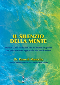Il silenzio della mente. Ritrova la tua felicità in soli 10 minuti al giorno con questo nuovo approccio alla meditazione - Librerie.coop