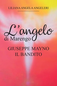L'angelo di Marengo. Giuseppe Mayno. Il Bandito - Librerie.coop