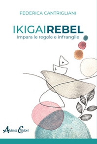 Ikigai rebel. Impara le regole e infrangile - Librerie.coop