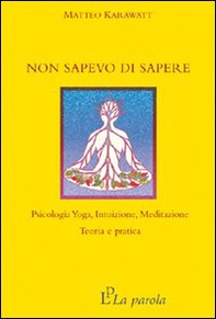 Non sapevo di sapere. Psicologia yoga, intuizione, meditazione. Teoria e pratica - Librerie.coop Non sapevo di sapere. Psicologia yoga, intuizione, meditazione. Teoria e pratica - Librerie.coop