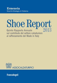 Shoe Report 2013. Quinto Rapporto Annuale sul contributo del settore calzaturiero al rafforzamento del Made in Italy - Librerie.coop Shoe Report 2013. Quinto Rapporto Annuale sul contributo del settore calzaturiero al rafforzamento del Made in Italy - Librerie.coop