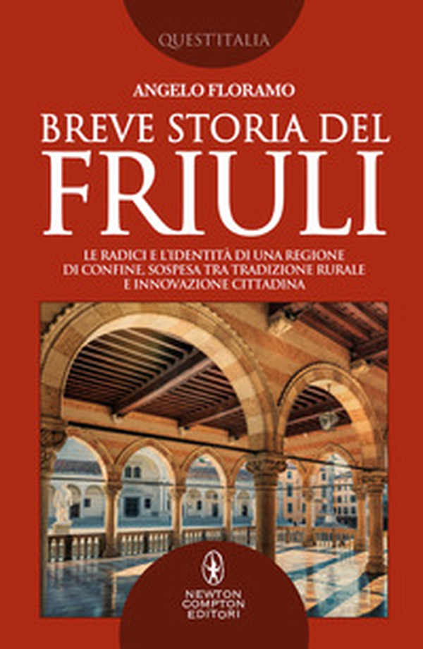 Breve storia del Friuli. Le radici e l'identità di una regione di confine, sospesa tra tradizione rurale e innovazione cittadina - Librerie.coop Breve storia del Friuli. Le radici e l'identità di una regione di confine, sospesa tra tradizione rurale e innovazione cittadina - Librerie.coop