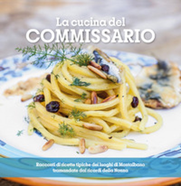 La cucina del Commissario. Racconti di ricette tipiche dei luoghi di Montalbano tramandate dai ricordi della nonna - Librerie.coop La cucina del Commissario. Racconti di ricette tipiche dei luoghi di Montalbano tramandate dai ricordi della nonna - Librerie.coop