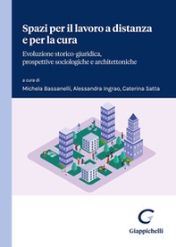 Spazi per il lavoro a distanza e per la cura. Evoluzione storico-giuridica, prospettive sociologiche e architettoniche - Librerie.coop Spazi per il lavoro a distanza e per la cura. Evoluzione storico-giuridica, prospettive sociologiche e architettoniche - Librerie.coop