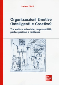 Organizzazioni emotive (intelligenti e creative). Tra welfare aziendale, responsabilità, partecipazione e resilienza - Librerie.coop