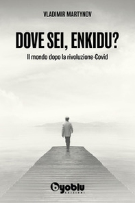 Dove sei, Enkidu? Il mondo dopo la rivoluzione-Covid - Librerie.coop