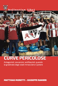 Curve pericolose. Antagonisti, sovversivi, antifascisti: quando le gradinate degli stati minacciano il potere - Librerie.coop