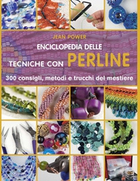 Enciclopedia delle tecniche con perline. 300 consigli, metodi e trucchi del mestiere - Librerie.coop