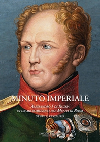 Minuto Imperiale. Alessandro I di Russia in un micromosaico del Museo di Roma. Studi e restauro - Librerie.coop