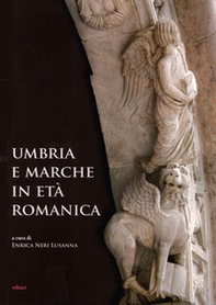 Umbria e Marche in età romanica. Arti e tecniche a confronto tra XI e XIII secolo - Librerie.coop