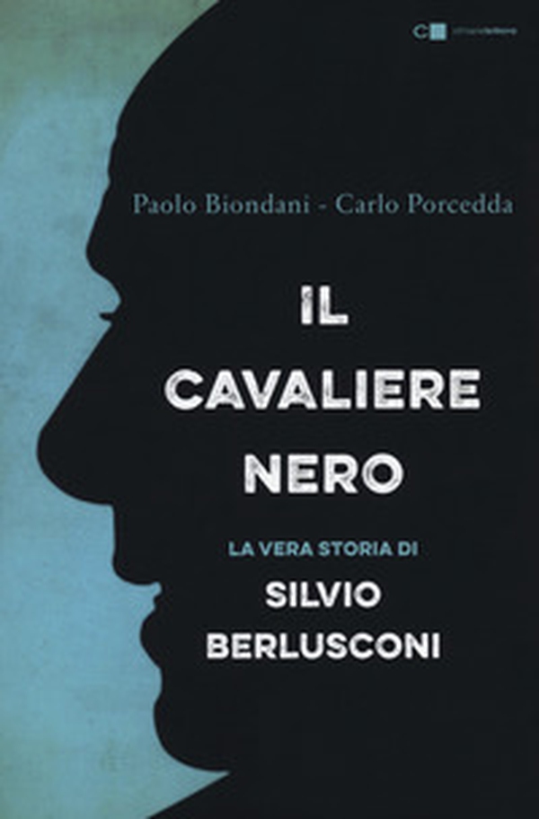 Il cavaliere nero. La vera storia di Silvio Berlusconi - Librerie.coop Il cavaliere nero. La vera storia di Silvio Berlusconi - Librerie.coop