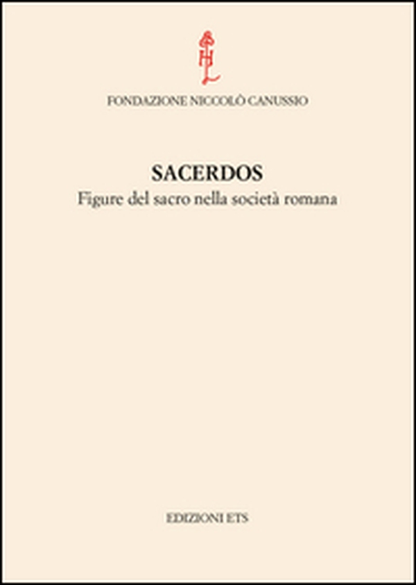 Sacerdos. Figure del sacro nella società romana. Atti del Convegno internazionale (Cividale del Friuli, 26-28 settembre 2012) - Librerie.coop Sacerdos. Figure del sacro nella società romana. Atti del Convegno internazionale (Cividale del Friuli, 26-28 settembre 2012) - Librerie.coop