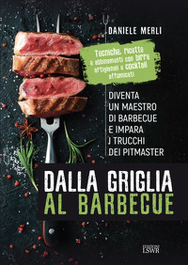 Dalla griglia al barbecue. Diventa un maestro di barbecue e impara i trucchi dei pitmaster - Librerie.coop Dalla griglia al barbecue. Diventa un maestro di barbecue e impara i trucchi dei pitmaster - Librerie.coop