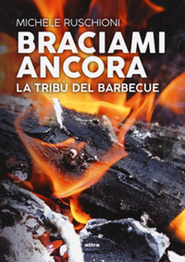 Braciami ancora. La tribù del barbecue - Librerie.coop Braciami ancora. La tribù del barbecue - Librerie.coop
