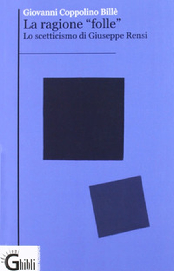 La ragione folle. Lo scetticismo di Giuseppe Rensi - Librerie.coop