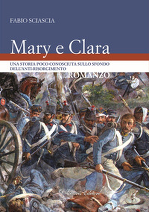 Mary e Clara. Una storia poco conosciuta sullo sfondo dell'anti-risorgimento - Librerie.coop Mary e Clara. Una storia poco conosciuta sullo sfondo dell'anti-risorgimento - Librerie.coop