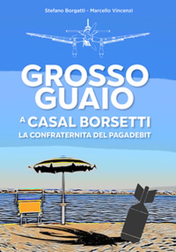 Grosso guaio a Casal Borsetti. La confraternita del pagadebit - Librerie.coop Grosso guaio a Casal Borsetti. La confraternita del pagadebit - Librerie.coop