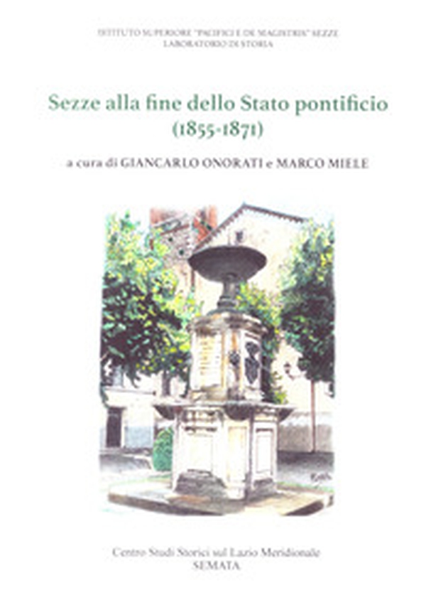 Sezze alla fine dello Stato pontificio (1855-1871). La costruzione dell'acquedotto, il brigantaggio postunitario, la Relazione sul censimento 1871 - Librerie.coop Sezze alla fine dello Stato pontificio (1855-1871). La costruzione dell'acquedotto, il brigantaggio postunitario, la Relazione sul censimento 1871 - Librerie.coop