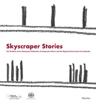 Skyscraper Stories. The Pirellone and a Sixty-year Celebration of Corporate Culture and the Regional Government of Lombardy - Librerie.coop