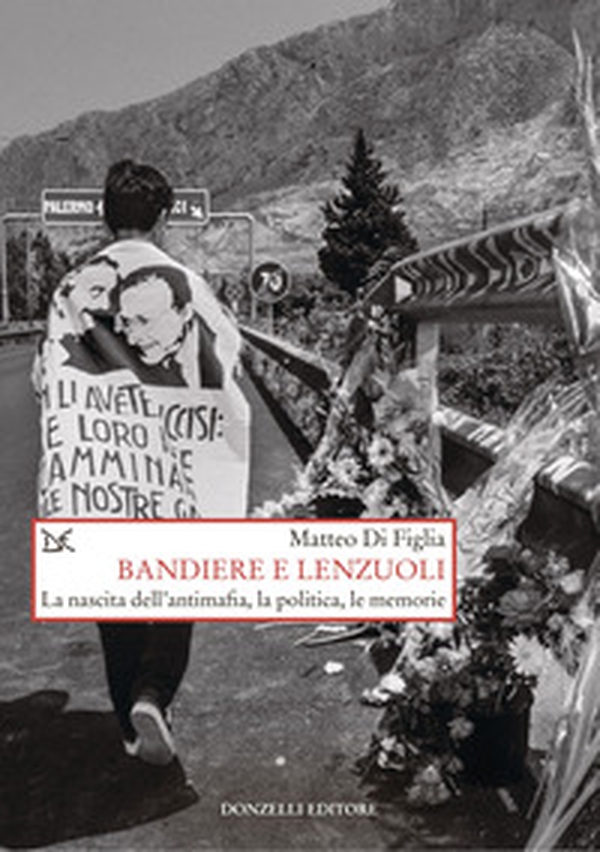 Bandiere e lenzuoli. La nascita dell'antimafia, la politica, le memorie - Librerie.coop Bandiere e lenzuoli. La nascita dell'antimafia, la politica, le memorie - Librerie.coop