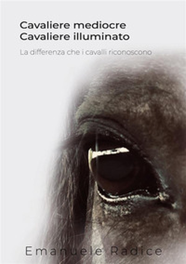 Cavaliere mediocre cavaliere illuminato. La differenza che i cavalli riconoscono - Librerie.coop Cavaliere mediocre cavaliere illuminato. La differenza che i cavalli riconoscono - Librerie.coop