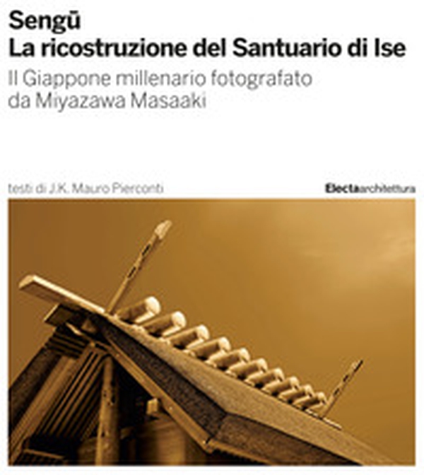 Sengu. La ricostruzione del Santuario di Ise. Il Giappone millenario fotografato da Miyazawa Masaaki - Librerie.coop Sengu. La ricostruzione del Santuario di Ise. Il Giappone millenario fotografato da Miyazawa Masaaki - Librerie.coop