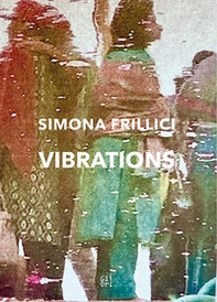 Simona Frillici. Vibrations. Ediz. italiana e inglese - Librerie.coop